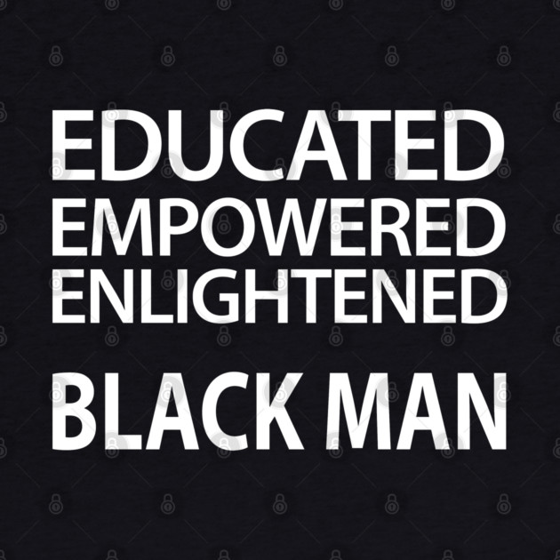 Educated Empowered Enlightened Black Man by UrbanLifeApparel