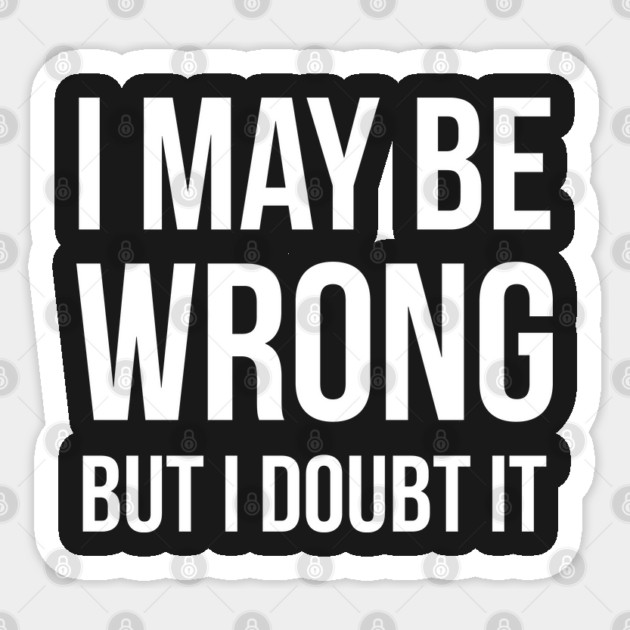 I May Be Wrong But I Doubt It Sticker by UrbanLifeApparel