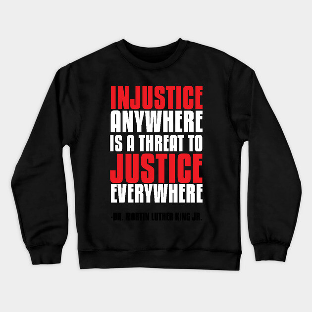 Injustice Anywhere Is a Threat To Justice Everywhere Crewneck Sweatshirt by UrbanLifeApparel