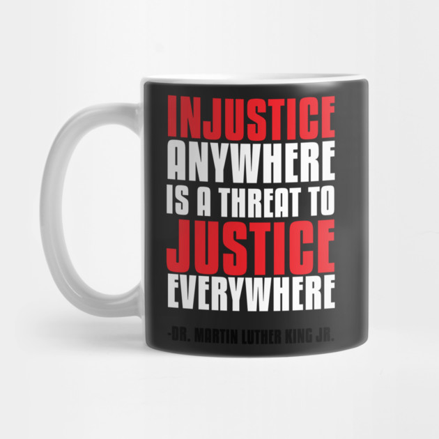 Injustice Anywhere Is a Threat To Justice Everywhere by UrbanLifeApparel