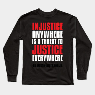Injustice Anywhere Is a Threat To Justice Everywhere Long Sleeve T-Shirt