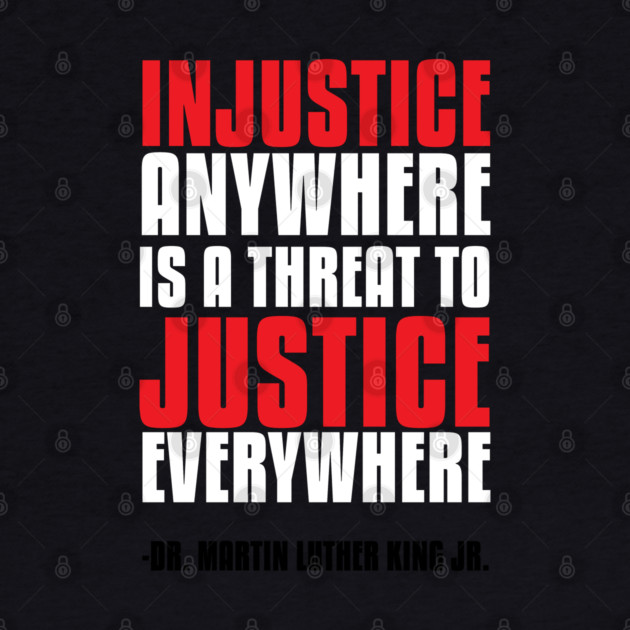 Injustice Anywhere Is a Threat To Justice Everywhere by UrbanLifeApparel