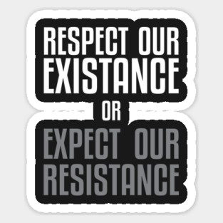 Respect our Existence or Expect or Resistance Sticker