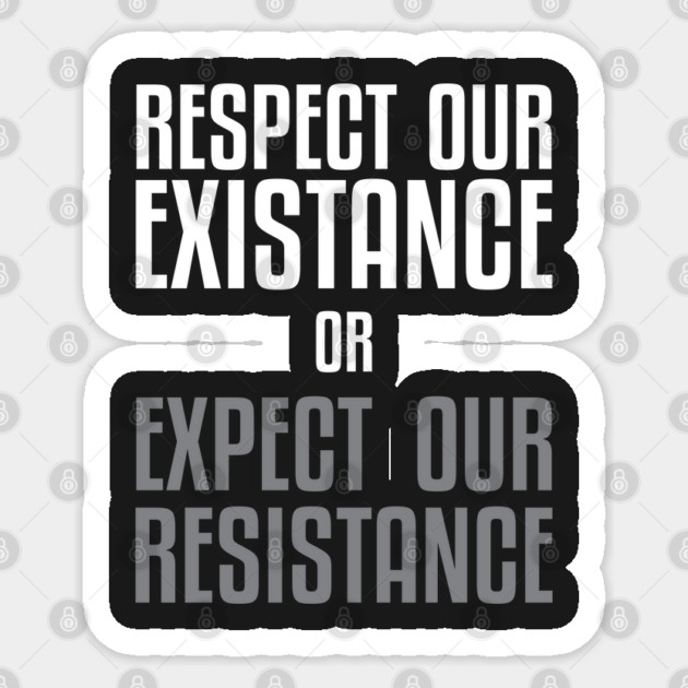 Respect our Existence or Expect or Resistance Sticker by UrbanLifeApparel