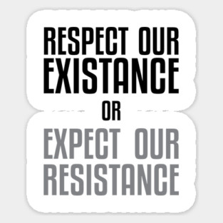 Respect our Existence or Expect or Resistance Sticker