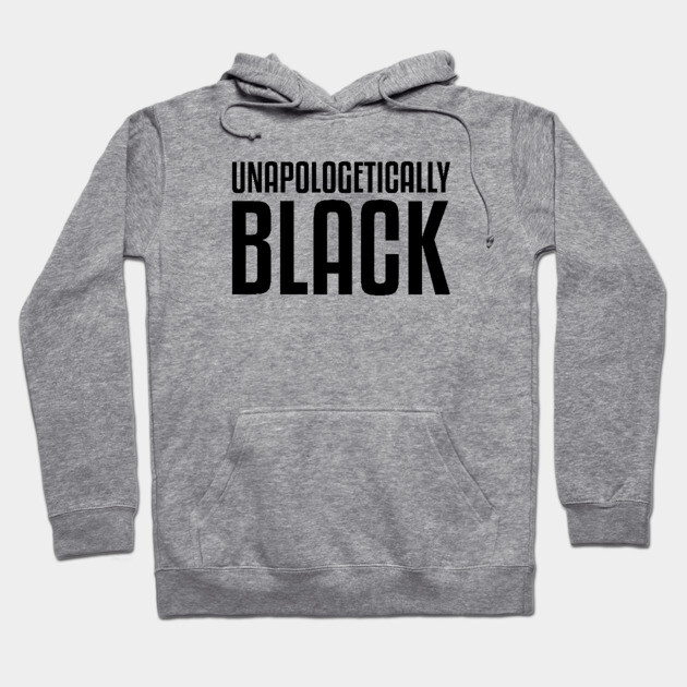Unapologetically Black African American Afrocentric Shirts Hoodies and gifts T-Shirt Hoodie by UrbanLifeApparel