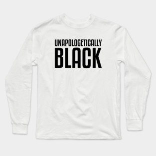 Unapologetically Black African American Afrocentric Shirts Hoodies and gifts T-Shirt Long Sleeve T-Shirt