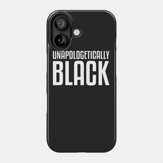 Unapologetically Black Phone Case by UrbanLifeApparel
