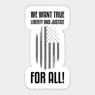We Want True Liberty and Justice For All! | Activist Sticker