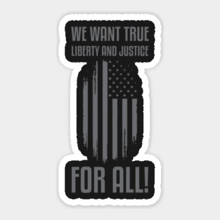 We Want True Liberty and Justice For All! | Activist Sticker