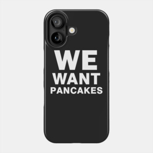 We Want Pancakes Phone Case