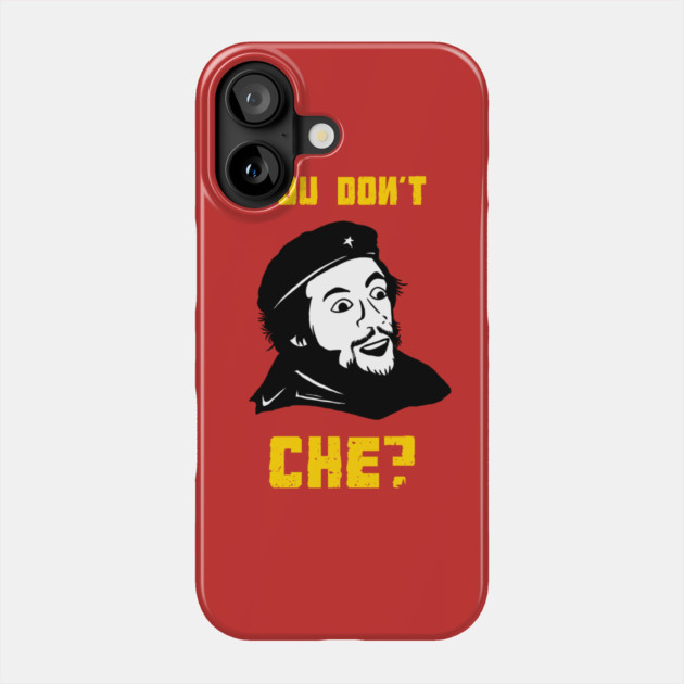 You Don't Che? Phone Case by dumbshirts