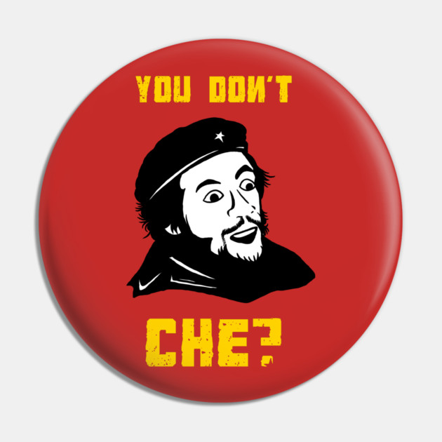 You Don't Che? Pin by dumbshirts