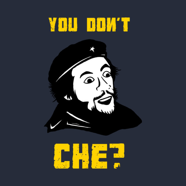 You Don't Che? by dumbshirts