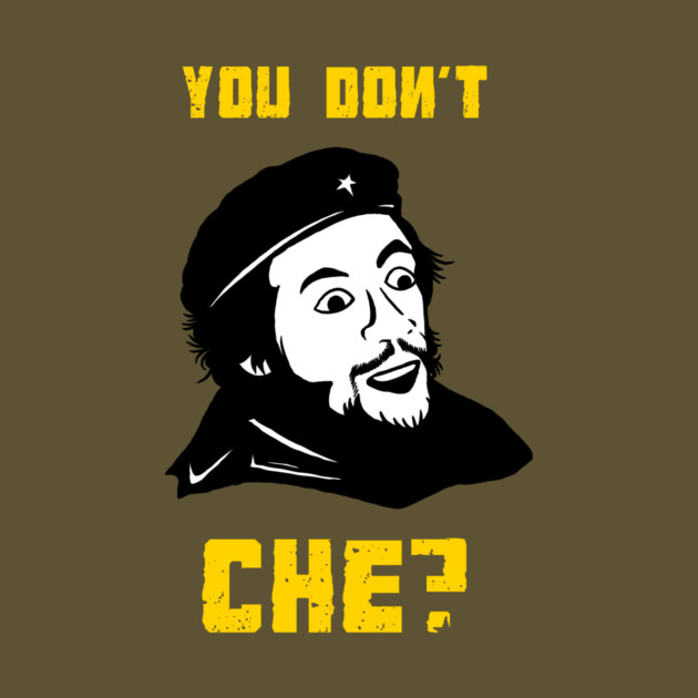 You Don't Che? by dumbshirts