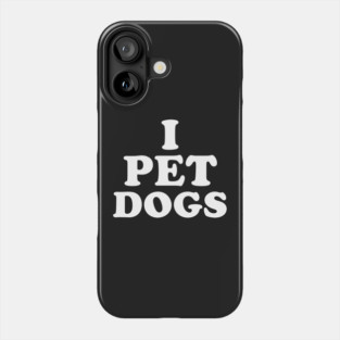 I Pet Dogs Phone Case