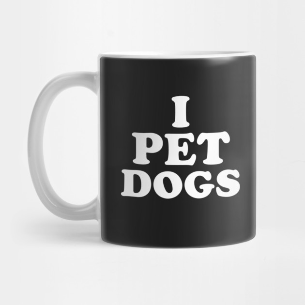 I Pet Dogs by dumbshirts