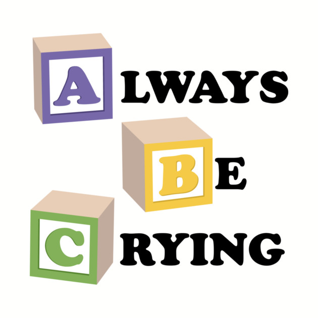ABC Always Be Crying by dumbshirts