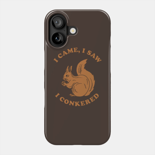 I Came I Saw I Conkered Phone Case by dumbshirts