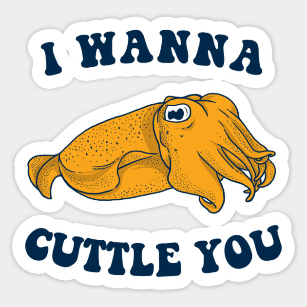 I Wanna Cuttle You Sticker by dumbshirts