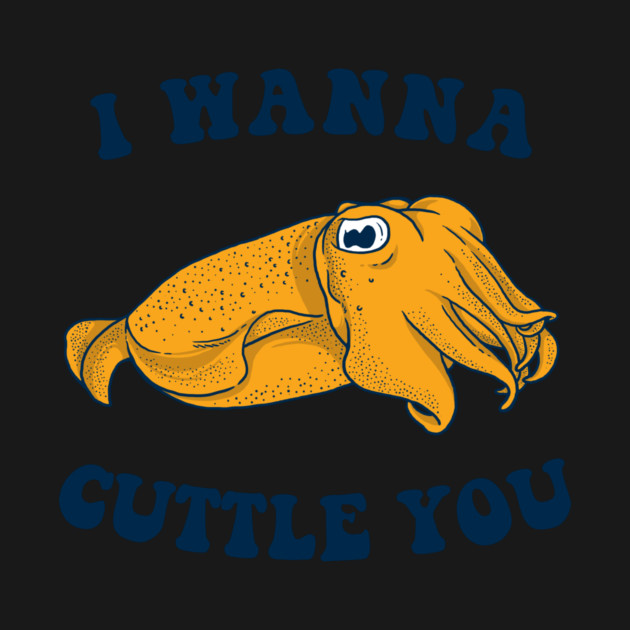 I Wanna Cuttle You by dumbshirts