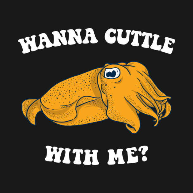 Wanna Cuttle With Me? by dumbshirts
