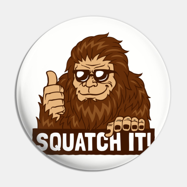 Squatch It! Pin by dumbshirts