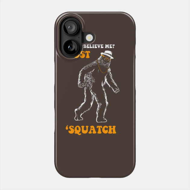Don't Believe Me Just Squatch Phone Case by dumbshirts