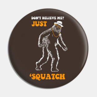 Don't Believe Me Just Squatch Pin