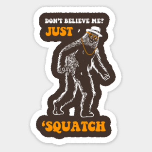 Don't Believe Me Just Squatch Magnet