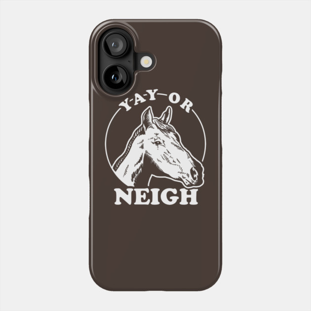 Yay Or Neigh Phone Case by dumbshirts