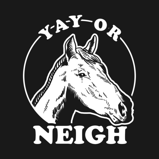 Yay Or Neigh by dumbshirts