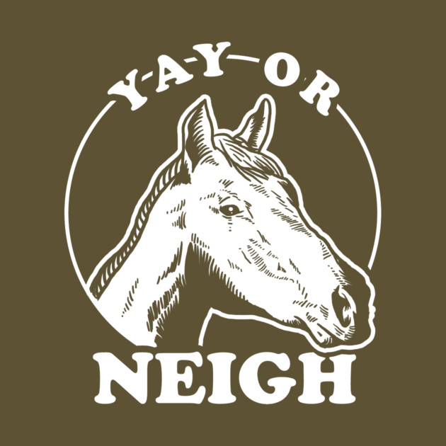 Yay Or Neigh by dumbshirts