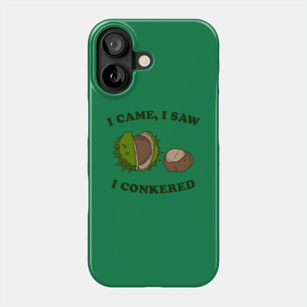 I Came I Saw I Conkered Phone Case by dumbshirts