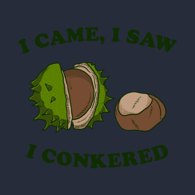 I Came I Saw I Conkered by dumbshirts