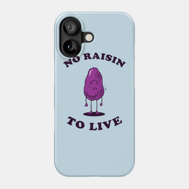 No Raisin To Live Phone Case by dumbshirts