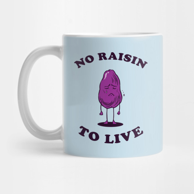 No Raisin To Live by dumbshirts