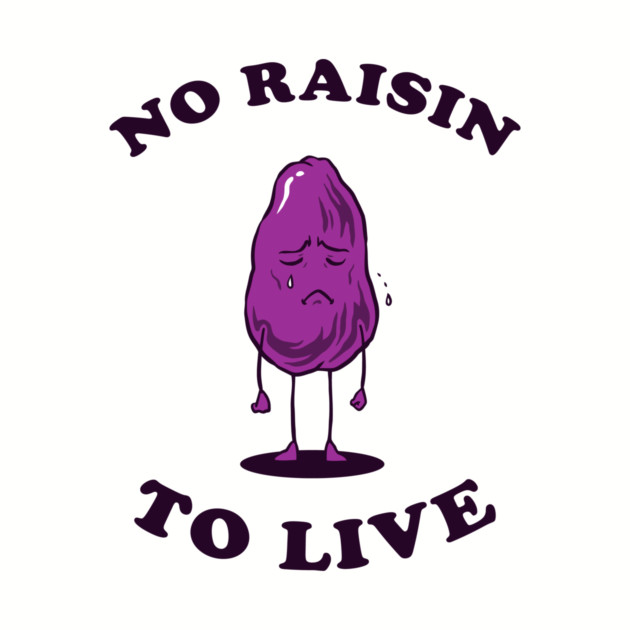 No Raisin To Live by dumbshirts