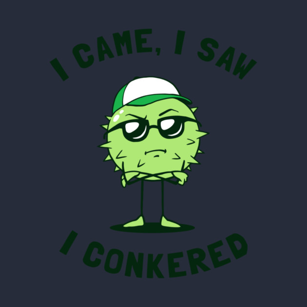 I Came I Saw I Conkered by dumbshirts
