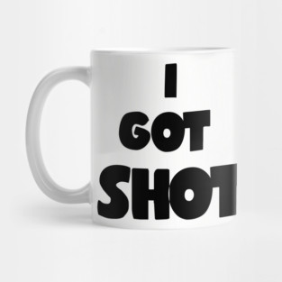 Funny I got Shot Vaccination for Covid19 Mug