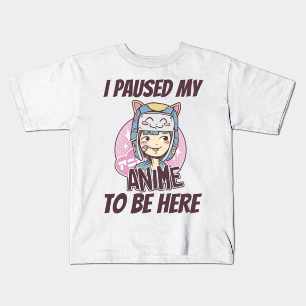 I Paused My Anime To Be Here Kids T-Shirt by Pixel Threads 