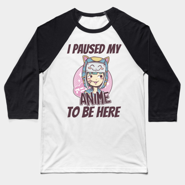 I Paused My Anime To Be Here Baseball T-Shirt by Pixel Threads 