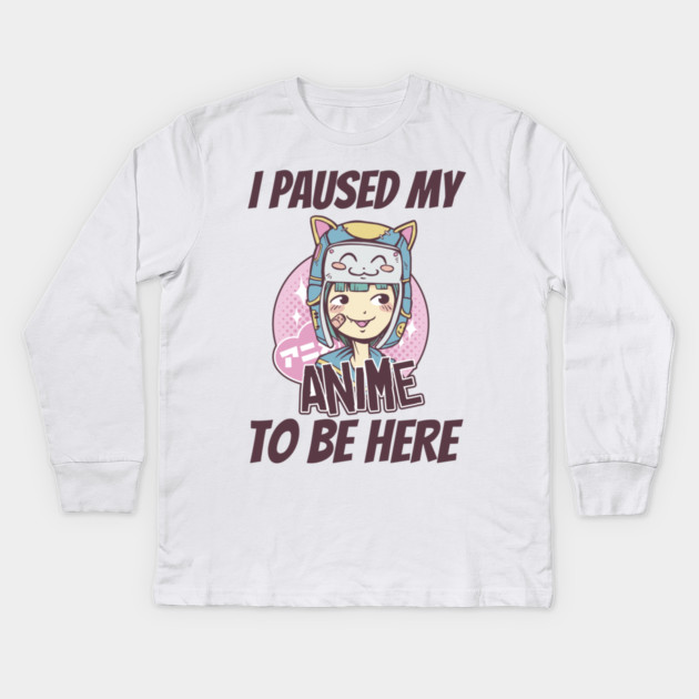 I Paused My Anime To Be Here Kids Long Sleeve T-Shirt by Pixel Threads 