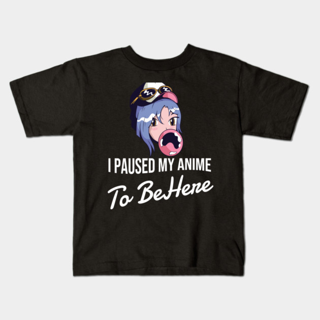 I Paused My Anime To Be Here Kids T-Shirt by Pixel Threads 