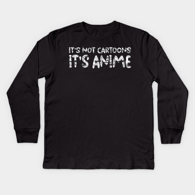 its not cartoons its anime Kids Long Sleeve T-Shirt by Pixel Threads 