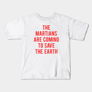 The Martians Are Coming To Save The Earth Kids T-Shirt