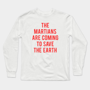The Martians Are Coming To Save The Earth Long Sleeve T-Shirt