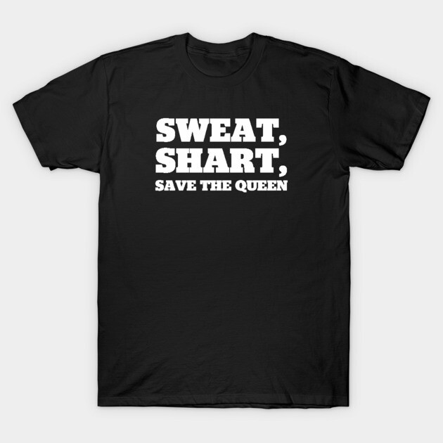 Sweat, Shart, Save The Queen - Sweat Shart Save The Queen - T