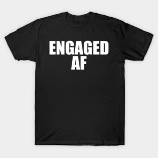 Engaged AF T-Shirt