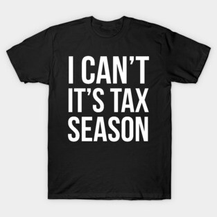 I Can't It's Tax Season T-Shirt